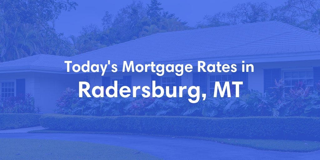 The Current Average Mortgage Rates in Radersburg, MT - Updated: Fri, May 3, 2024
