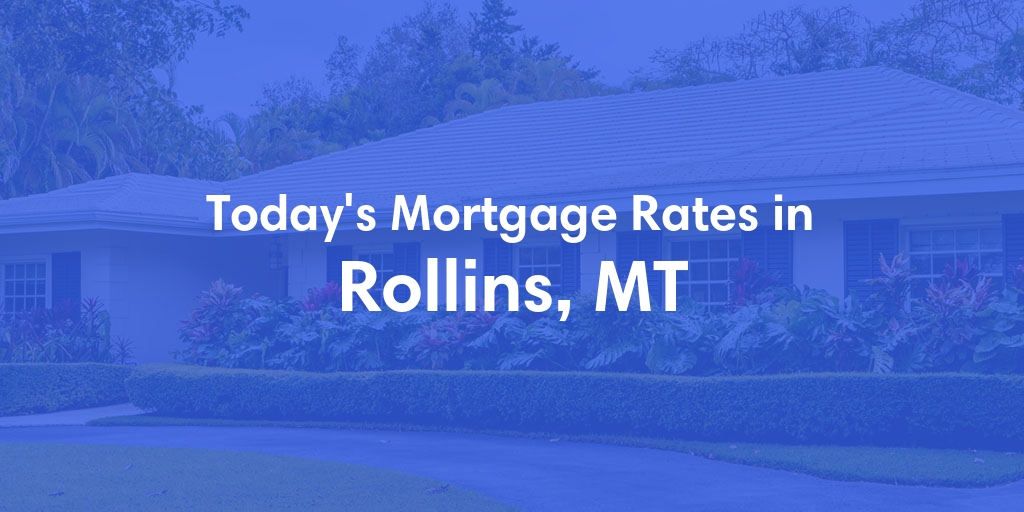 The Current Average Mortgage Rates in Rollins, MT - Updated: Mon, May 6, 2024