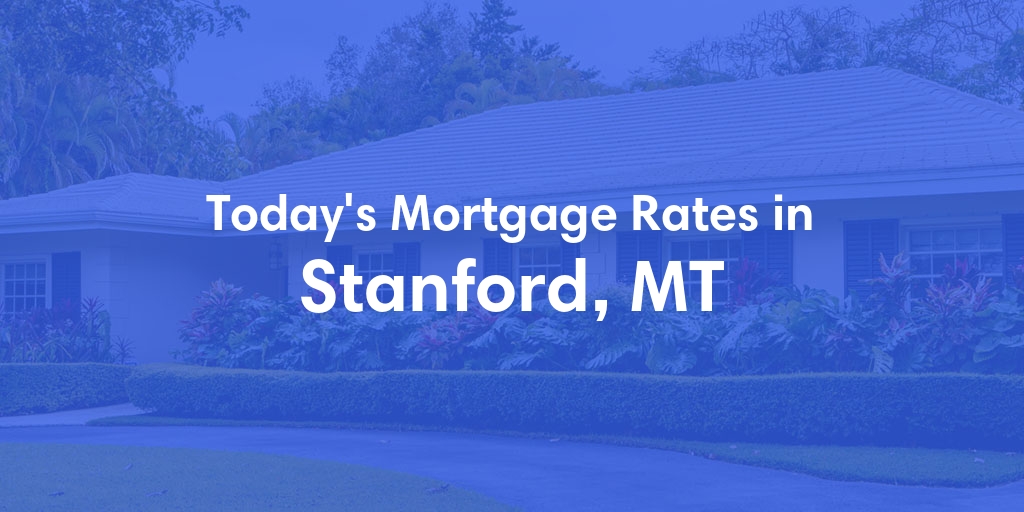 The Current Average Mortgage Rates in Stanford, MT - Updated: Thu, May 2, 2024