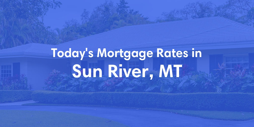 The Current Average Mortgage Rates in Sun River, MT - Updated: Sun, May 5, 2024