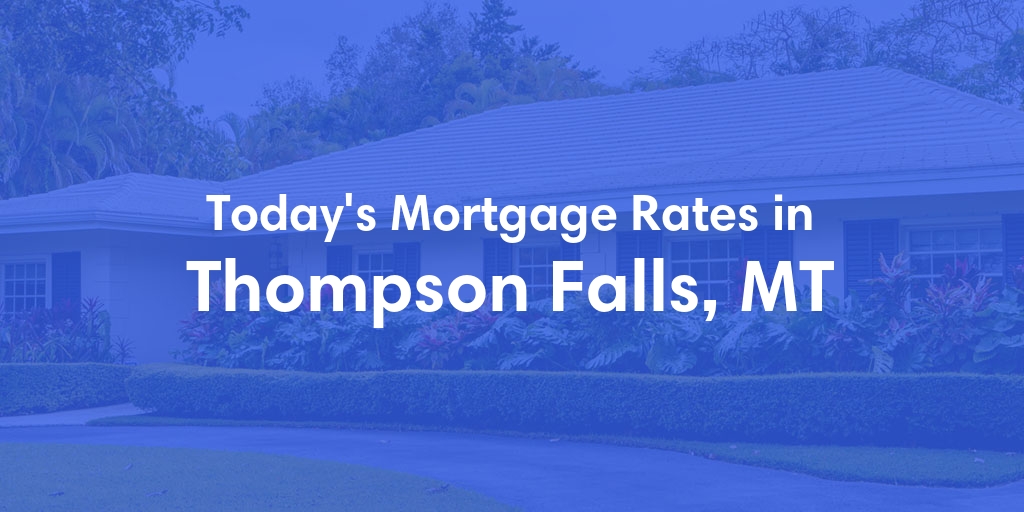 The Current Average Mortgage Rates in Thompson Falls, MT - Updated: Sun, Apr 28, 2024