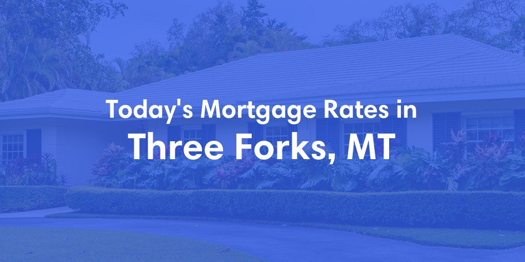 The Current Average Mortgage Rates in Three Forks, MT - Updated: Mon, Apr 29, 2024