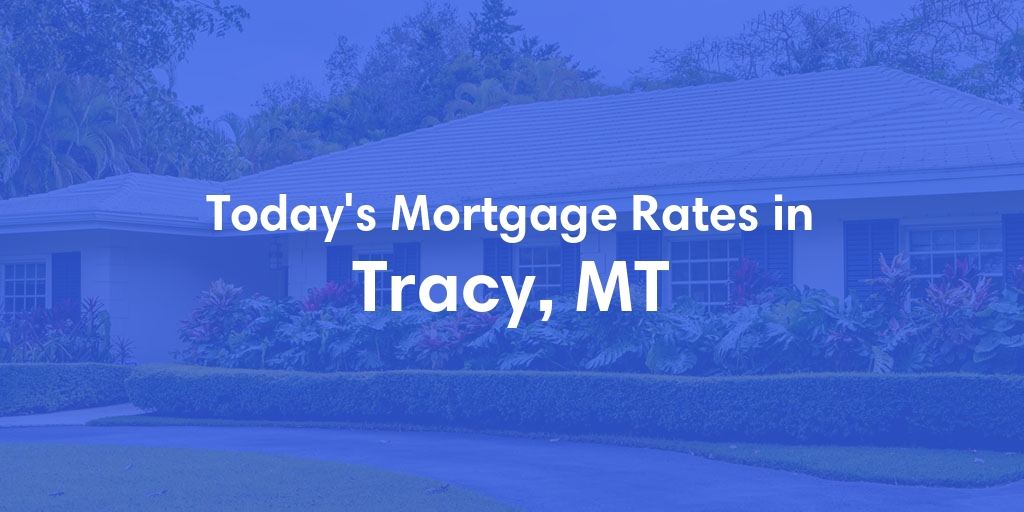 The Current Average Mortgage Rates in Tracy, MT - Updated: Sun, May 5, 2024