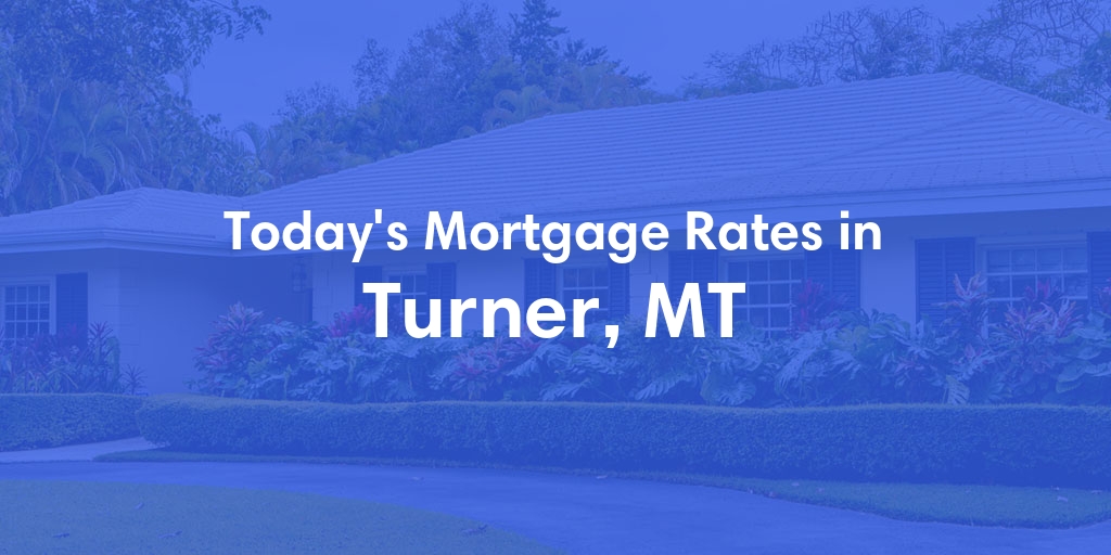 The Current Average Mortgage Rates in Turner, MT - Updated: Sun, Apr 28, 2024