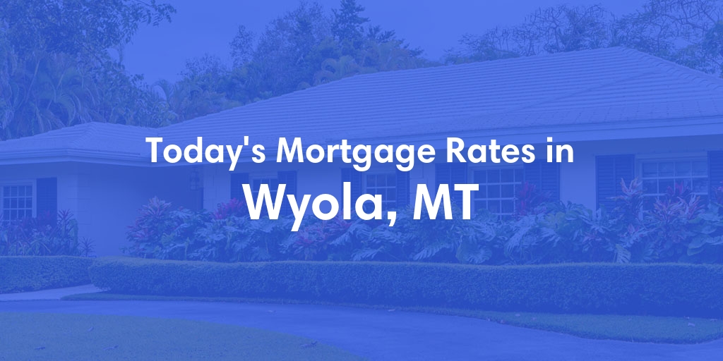 The Current Average Mortgage Rates in Wyola, MT - Updated: Thu, May 2, 2024