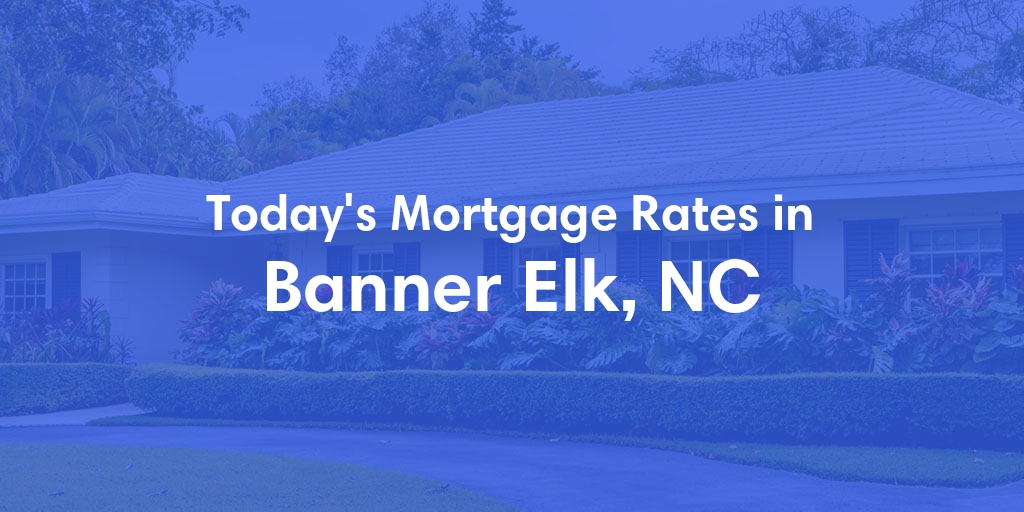 The Current Average Mortgage Rates in Banner Elk, NC - Updated: Sun, Apr 28, 2024