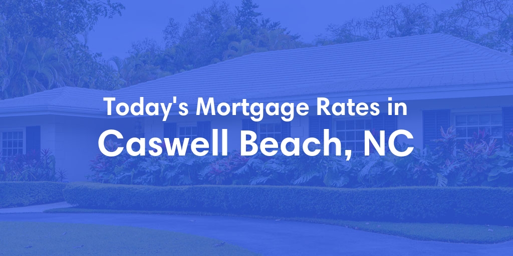 The Current Average Mortgage Rates in Caswell Beach, NC - Updated: Sat, May 4, 2024