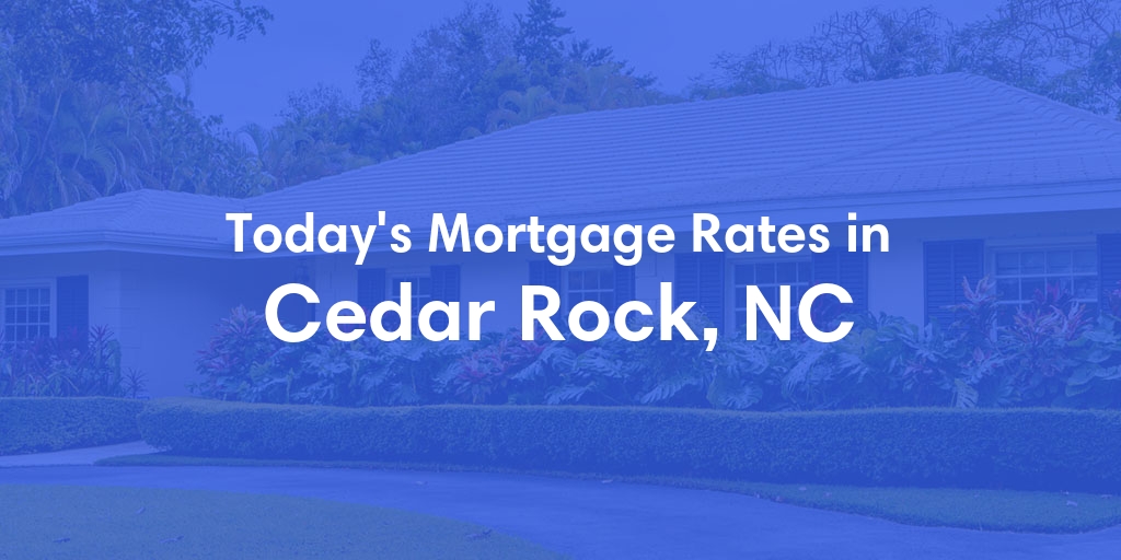 The Current Average Mortgage Rates in Cedar Rock, NC - Updated: Fri, May 3, 2024