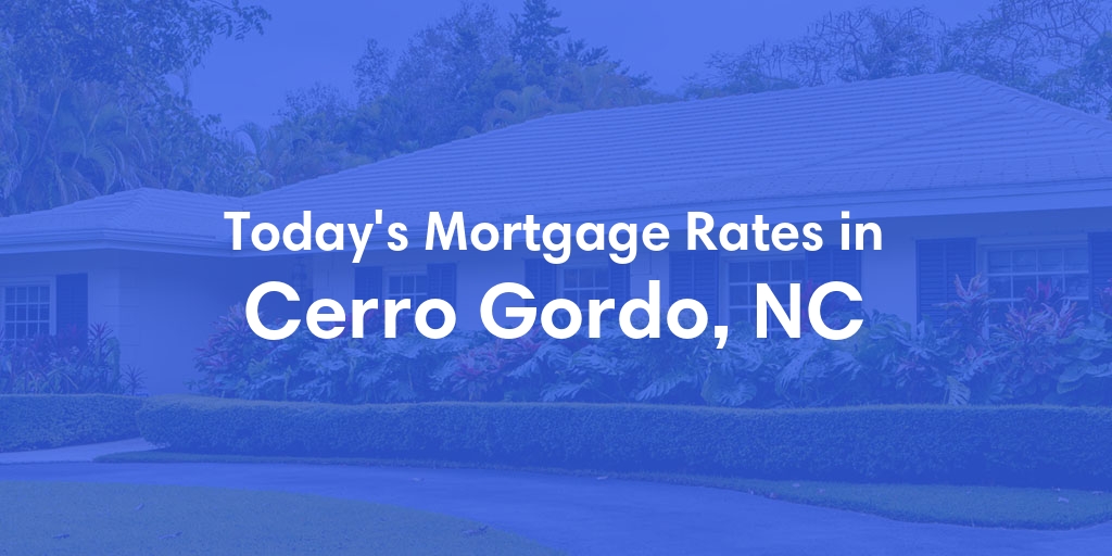 The Current Average Mortgage Rates in Cerro Gordo, NC - Updated: Sat, May 4, 2024