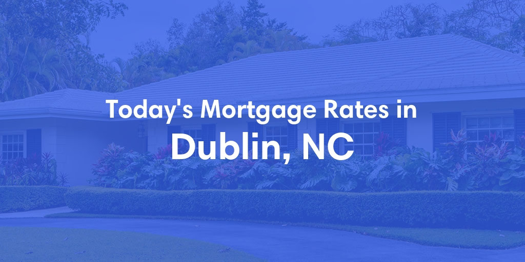 The Current Average Mortgage Rates in Dublin, NC - Updated: Sat, May 4, 2024