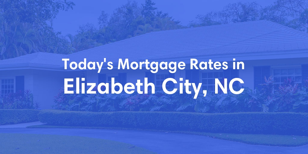 The Current Average Mortgage Rates in Elizabeth City, NC - Updated: Sun, May 5, 2024