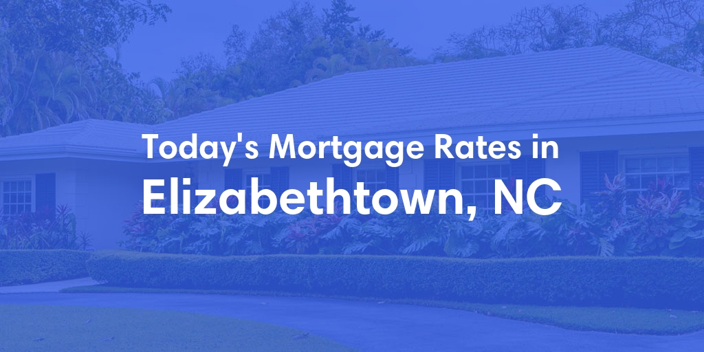 The Current Average Mortgage Rates in Elizabethtown, NC - Updated: Sat, May 4, 2024