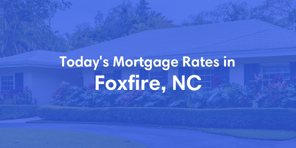 The Current Average Mortgage Rates in Foxfire, NC - Updated: Mon, Apr 29, 2024