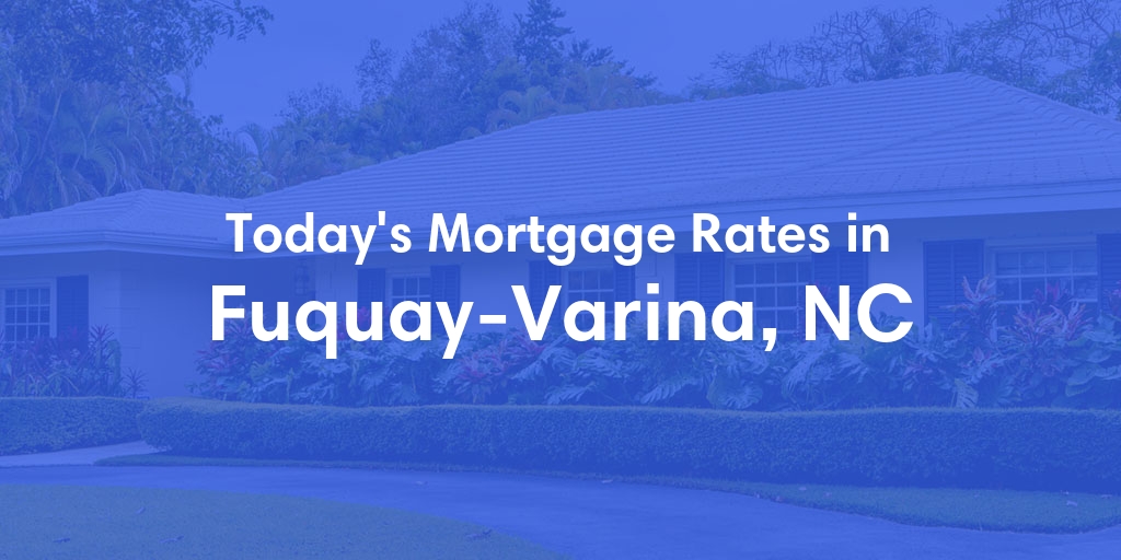 The Current Average Mortgage Rates in Fuquay Varina, NC - Updated: Tue, May 7, 2024