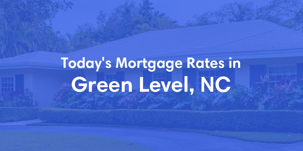 The Current Average Mortgage Rates in Green Level, NC - Updated: Sun, Apr 28, 2024