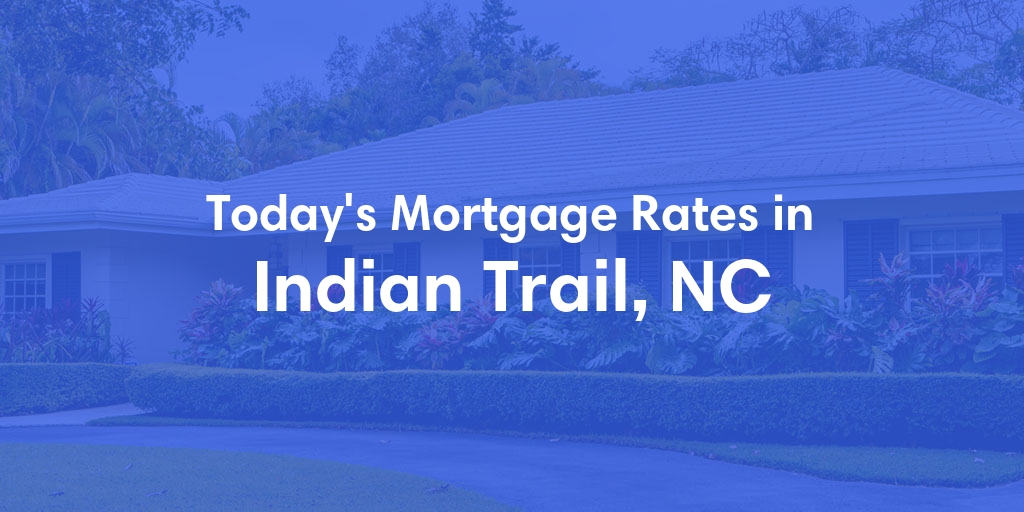 The Current Average Mortgage Rates in Indian Trail, NC - Updated: Thu, May 2, 2024