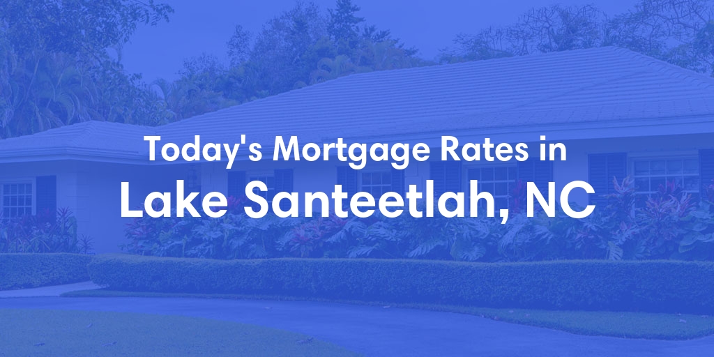 The Current Average Mortgage Rates in Lake Santeetlah, NC - Updated: Tue, May 14, 2024