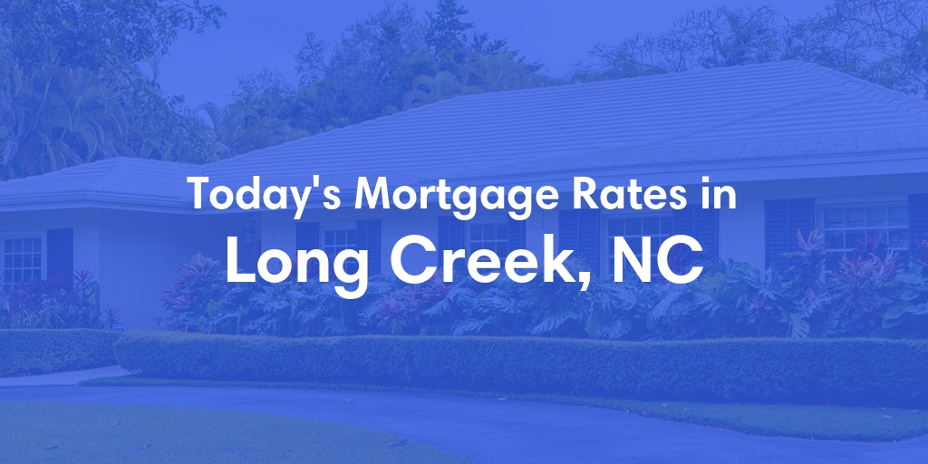 The Current Average Mortgage Rates in Long Creek, NC - Updated: Wed, May 8, 2024