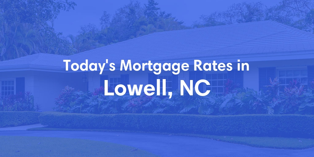 The Current Average Mortgage Rates in Lowell, NC - Updated: Tue, May 7, 2024