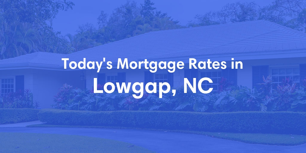 The Current Average Mortgage Rates in Lowgap, NC - Updated: Fri, May 3, 2024