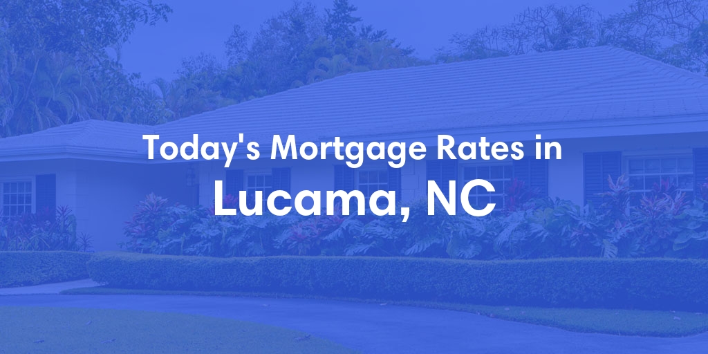 The Current Average Mortgage Rates in Lucama, NC - Updated: Sun, May 5, 2024