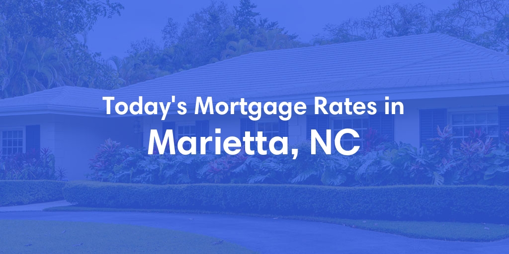 The Current Average Mortgage Rates in Marietta, NC - Updated: Wed, May 1, 2024