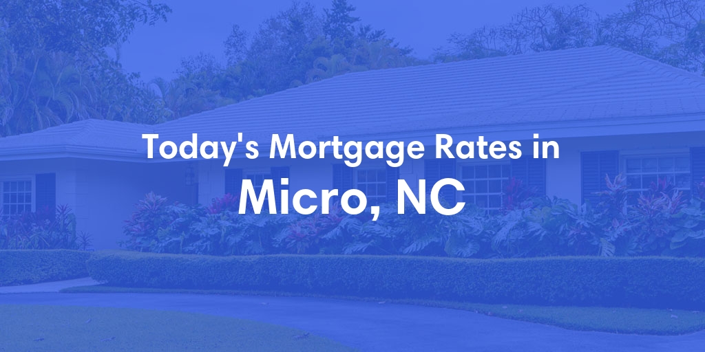 The Current Average Mortgage Rates in Micro, NC - Updated: Tue, May 7, 2024