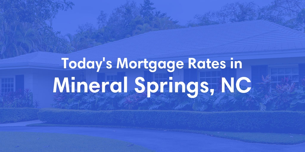 The Current Average Mortgage Rates in Mineral Springs, NC - Updated: Wed, May 1, 2024
