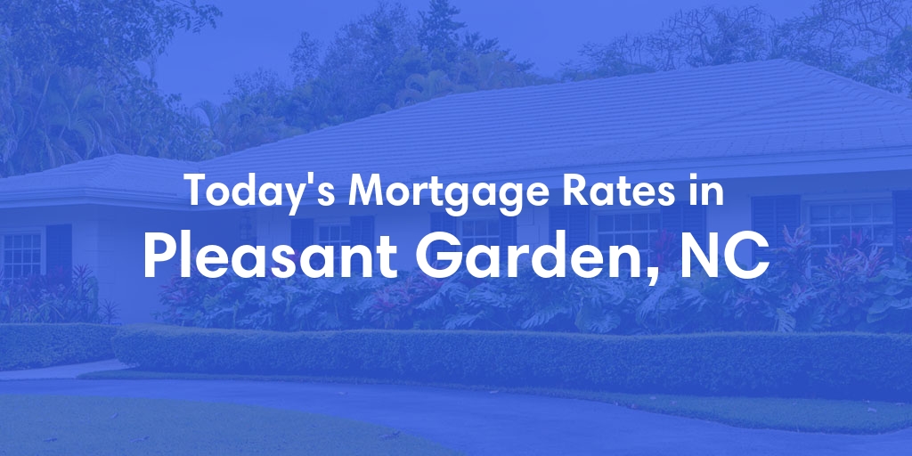 The Current Average Mortgage Rates in Pleasant Garden, NC - Updated: Thu, May 2, 2024