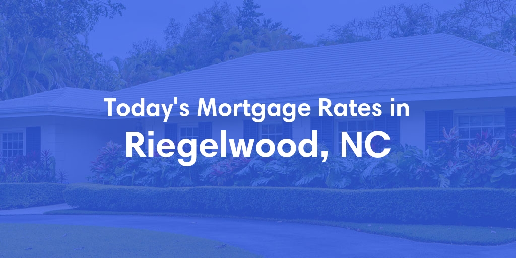 The Current Average Mortgage Rates in Riegelwood, NC - Updated: Sat, May 4, 2024