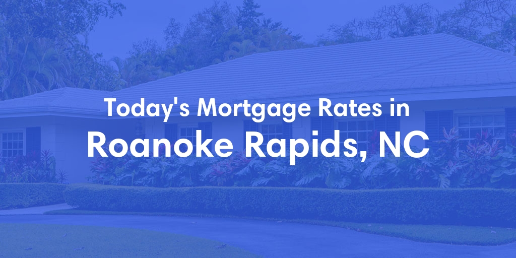 The Current Average Mortgage Rates in Roanoke Rapids, NC - Updated: Mon, May 6, 2024