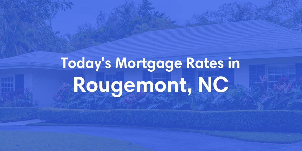 The Current Average Mortgage Rates in Rougemont, NC - Updated: Sat, May 4, 2024