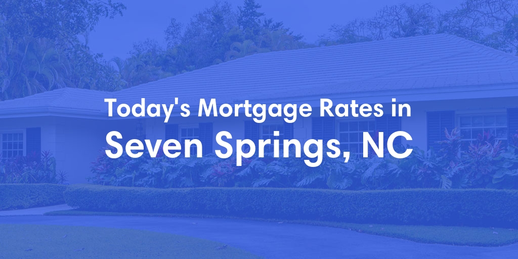 The Current Average Mortgage Rates in Seven Springs, NC - Updated: Wed, May 1, 2024
