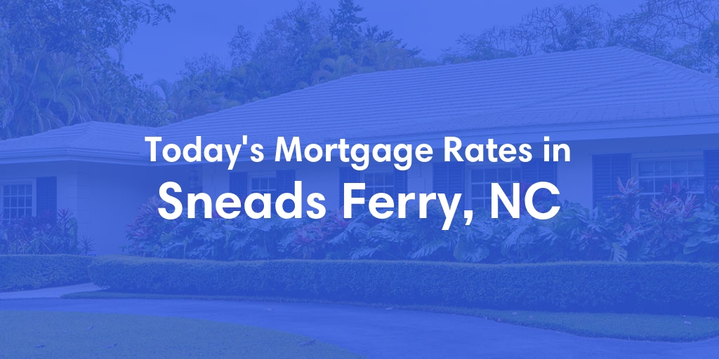 The Current Average Mortgage Rates in Sneads Ferry, NC - Updated: Sun, Apr 28, 2024