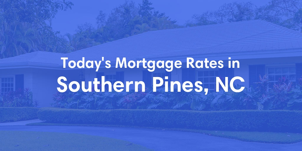 The Current Average Mortgage Rates in Southern Pines, NC - Updated: Mon, Apr 29, 2024