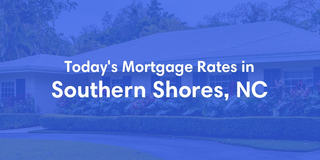The Current Average Mortgage Rates in Southern Shores, NC - Updated: Mon, May 6, 2024