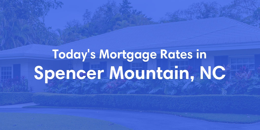 The Current Average Mortgage Rates in Spencer Mountain, NC - Updated: Tue, May 7, 2024
