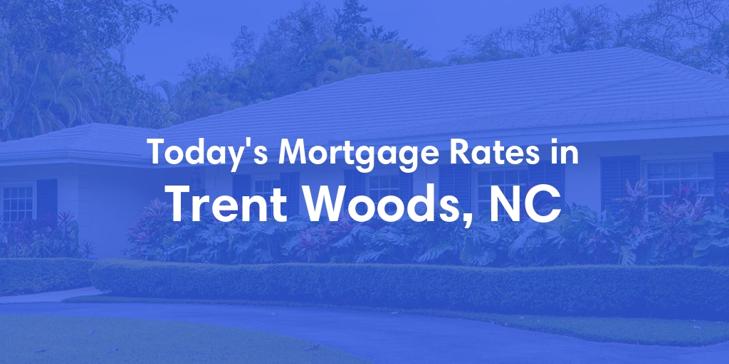 The Current Average Mortgage Rates in Trent Woods, NC - Updated: Fri, May 3, 2024
