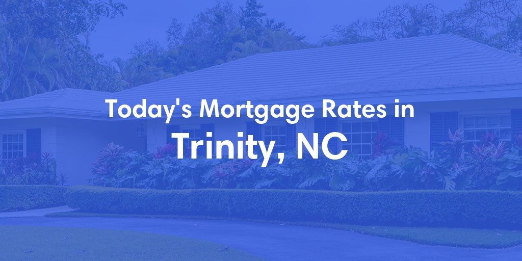The Current Average Mortgage Rates in Trinity, NC - Updated: Thu, May 2, 2024