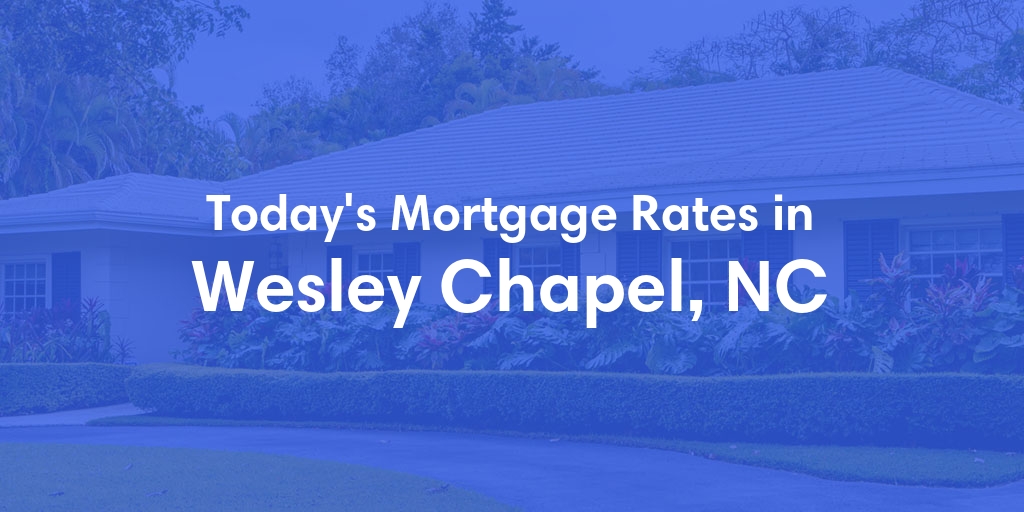 The Current Average Mortgage Rates in Wesley Chapel, NC - Updated: Thu, May 2, 2024