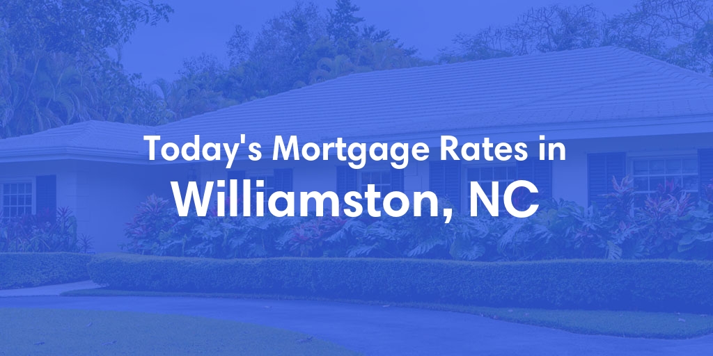The Current Average Mortgage Rates in Williamston, NC - Updated: Sun, May 5, 2024