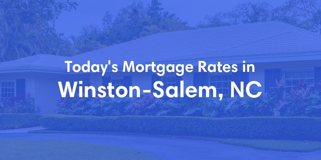 The Current Average Mortgage Rates in Winston-Salem, NC - Updated: Sun, May 5, 2024