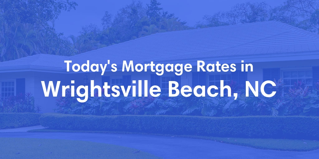 The Current Average Mortgage Rates in Wrightsville Beach, NC - Updated: Sat, May 11, 2024