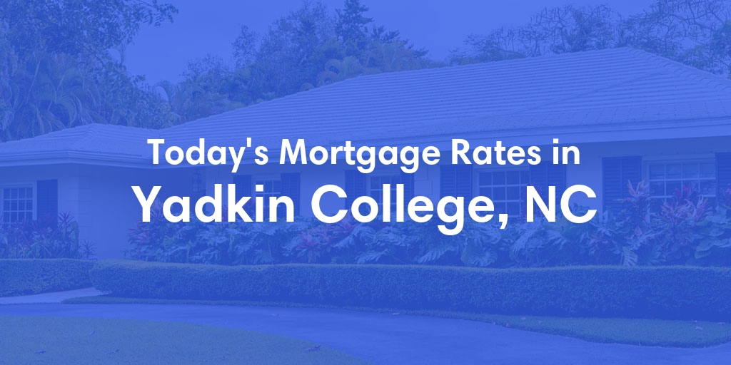 The Current Average Mortgage Rates in Yadkin College, NC - Updated: Sun, May 5, 2024