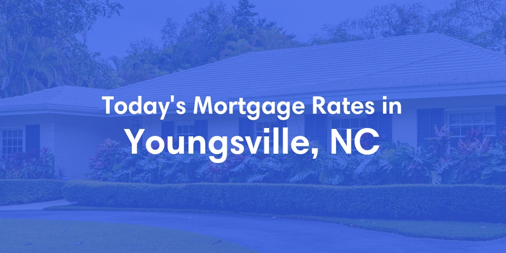 The Current Average Mortgage Rates in Youngsville, NC - Updated: Sun, May 5, 2024