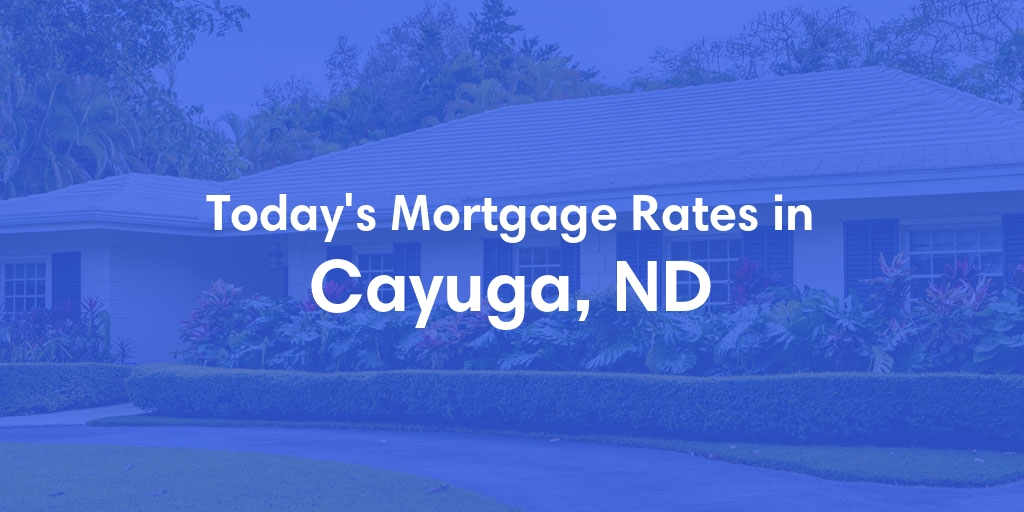 The Current Average Mortgage Rates in Cayuga, ND - Updated: Tue, Apr 30, 2024