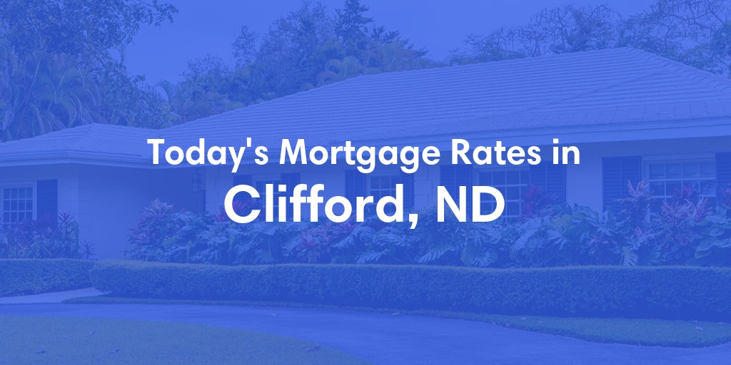 The Current Average Mortgage Rates in Clifford, ND - Updated: Sat, May 4, 2024