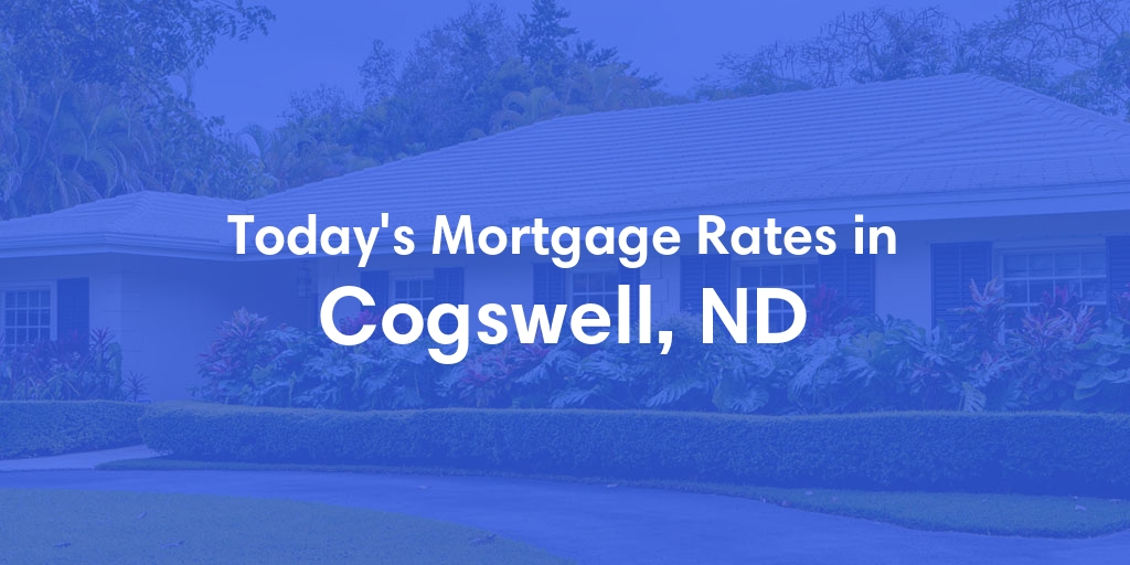 The Current Average Mortgage Rates in Cogswell, ND - Updated: Tue, Apr 30, 2024
