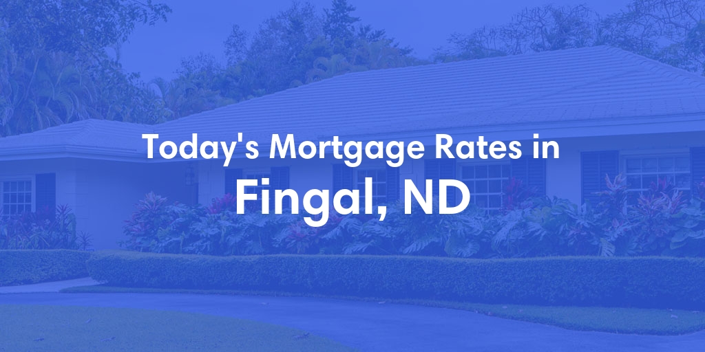 The Current Average Mortgage Rates in Fingal, ND - Updated: Fri, May 3, 2024