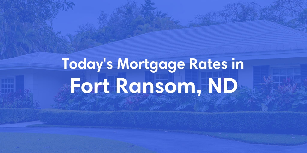 The Current Average Mortgage Rates in Fort Ransom, ND - Updated: Wed, May 8, 2024